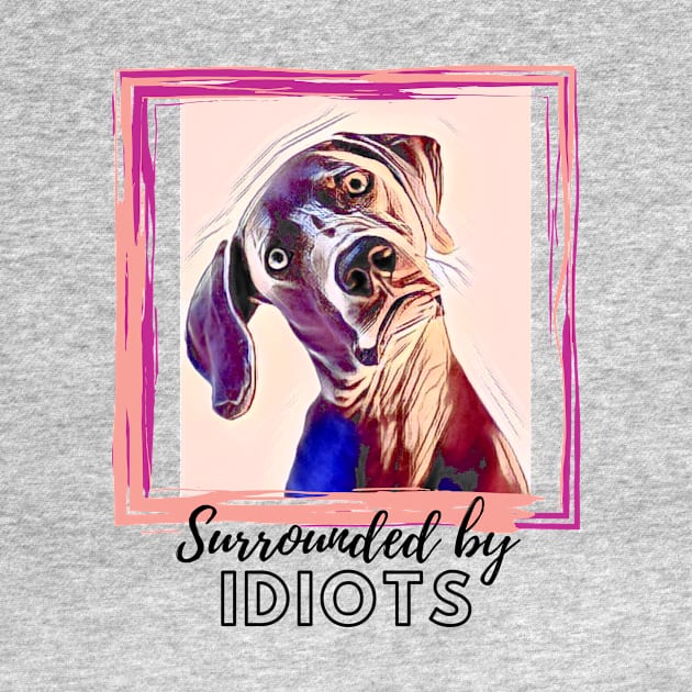 Surrounded by IDIOTS (dog slanted head) by PersianFMts